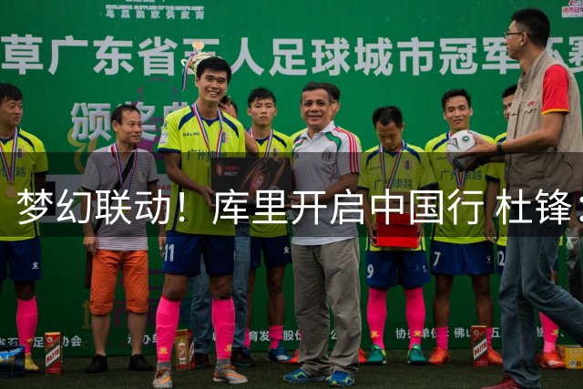 梦幻联动！库里开启中国行 杜锋：勇士超巨将参加粤BA全明星互动